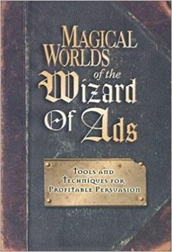 Magical Worlds of the Wizard of Ads: Tools and Techniques for Profitable Persuasion - Williams, Roy H.