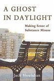 A Ghost in Daylight: Making Sense of Substance Abuse