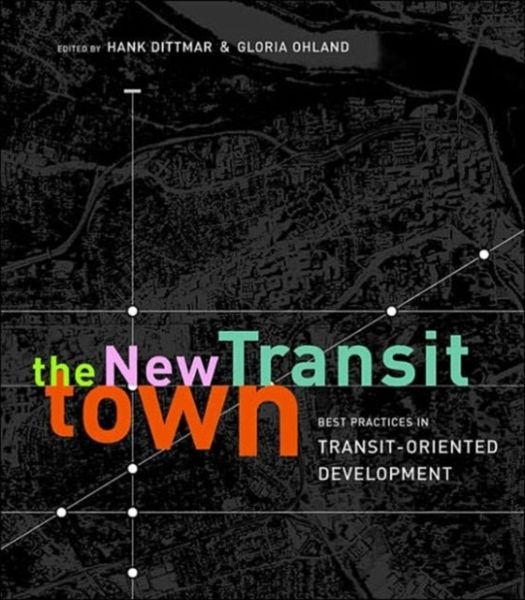 The New Transit Town: Best Practices in Transit-Oriented Development The New Transit Town: Best Practices in Transit-Oriented Development