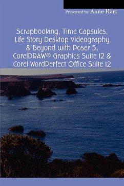 Scrapbooking, Time Capsules, Life Story Desktop Videography & Beyond with Poser 5, CorelDRAW ® Graphics Suite 12 & Corel WordPerfect Office Suite 12