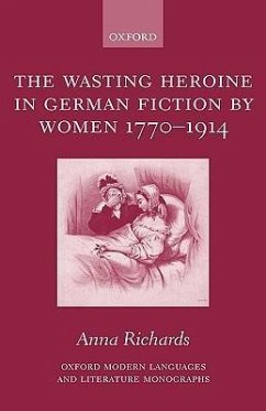The Wasting Heroine in German Fiction by Women 1770-1914 - Richards, Anna