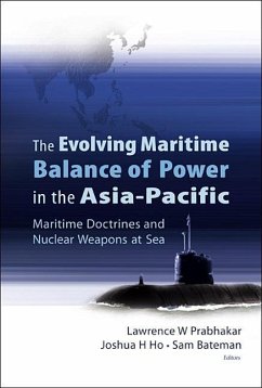 Evolving Maritime Balance of Power in the Asia-Pacific, The: Maritime Doctrines and Nuclear Weapons at Sea - Prabhakar, Lawrence W / Ho, Joshua H / Bateman, Sam (eds.)