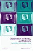 Emancipation, the Media, and Modernity ' Arguments about the Media and Social Theory '