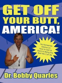 Get Off Your Butt, America!: No-Nonsense Advice on How to Get Us Back to Being the Best We Can Be - Quarles, Bobby