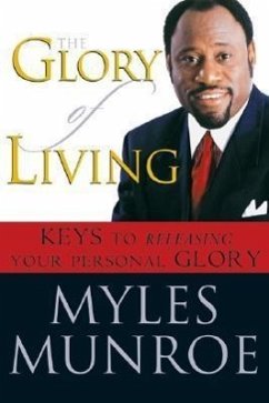 The Glory of Living: Keys to Releasing Your Personal Glory - Munroe, Myles