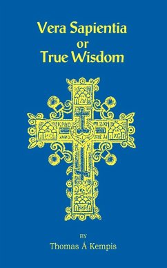 Vera Sapentia or True Wisdom - Kempis, Thomas A