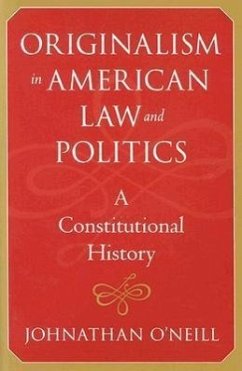 Originalism in American Law and Politics: A Constitutional History - O'Neill, Johnathan