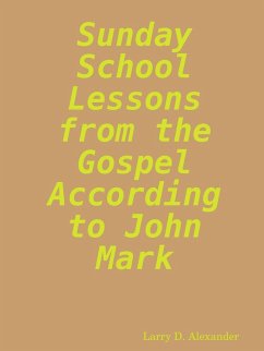 Sunday school lessons from the Gospel according to John Mark - Alexander, Larry D.