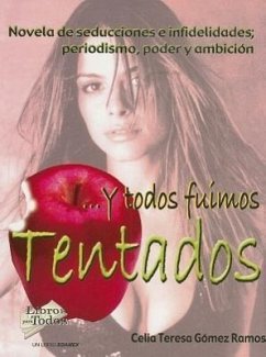 Y Todos Fuimos Tentados: Novela de Seducciones E Infidelidades; Periodismo, Poder y Ambicion - Gomez Ramos, Celia Teresa