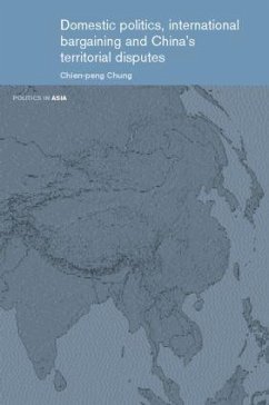 Domestic Politics, International Bargaining and China's Territorial Disputes - Chung, Chien-Peng