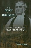 The Bishop of the Old South: The Ministry and Civil War Legacy of Leonidas Polk