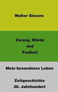 Zwang, Würde und Freiheit-Mein besonderes Leben-Zeitgeschichte 20. Jahrhundert