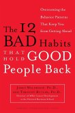 The 12 Bad Habits That Hold Good People Back: Overcoming the Behavior Patterns That Keep You from Getting Ahead