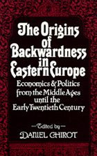 Origins of Backwardness in Eastern Europe - Chirot, Daniel