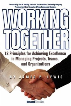 Working Together: 12 Principles for Achieving Excellence in Managing Projects, Teams, and Organizations - Lewis, James P.