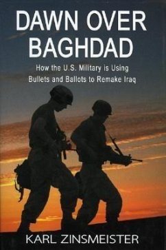 Dawn Over Baghdad: How the U.S. Military Is Using Bullets and Ballots to Remake Iraq - Zinsmeister, Karl