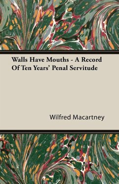 Walls Have Mouths - A Record Of Ten Years' Penal Servitude - Macartney, Wilfred