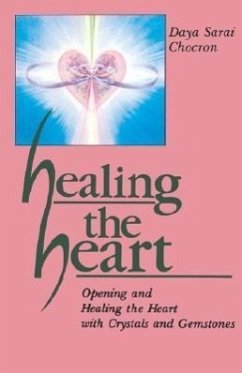 Healing the Heart: Opening and Healing the Heart with Crystals and Gemstones - Chocron, Daya Sarai