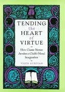 Tending the Heart of Virtue - Guroian, Vigen