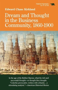 Dream and Thought in the Business Community, 1860-1900 - Kirkland, Edward Chase