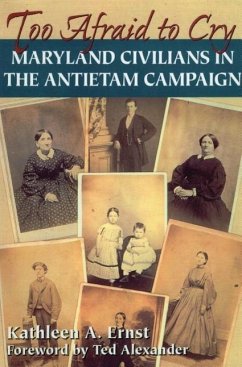 Too Afraid to Cry: Maryland Civilians in the Antietam Campaign - Ernst, Kathleen A.