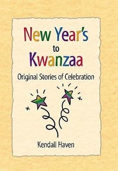 New Year's to Kwanzaa: Original Stories of Celebration - Haven, Kendall