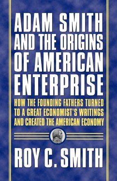 Adam Smith and the Origins of American Enterprise - Smith, Roy C. C.