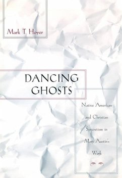 Dancing Ghosts: Native American and Christian Syncretism in Mary Austin's Work - Hoyer, Mark T.