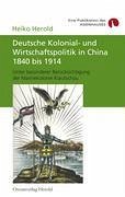 Deutsche Kolonial- und Wirtschaftspolitik in China 1840 bis 1914 - Herold, Heiko