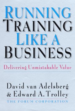 Running Training Like a Business: Delivering Unmistakable Value - Adelsberg, David van; Trolley, Edward A.