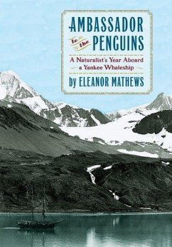 Ambassador to the Penguins: A Naturalist's Year Aboard a Yankee Whaleship - Mathews, Eleanor