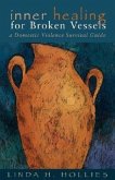 Inner Healing for Broken Vessels: A Domestic Violence Survival Guide