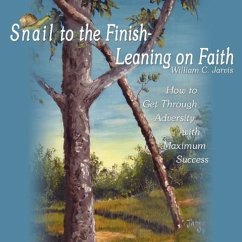 Snail to the Finish-Leaning on Faith: How to Get Through Adversity with Maximum Success - Jarvis, William C.