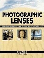 Photographic Lenses: Photographer's Guide to Characteristics, Quality, Use and Design - Wildi, Ernst