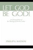 Let God Be God: An Interpretation of the Theology of Martin Luther
