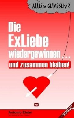 Allein Gelassen? Die Exliebe wiedergewinnen...und zusammen bleiben! - Elster, Antonio