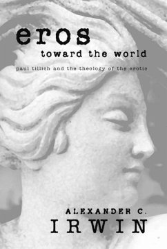 Eros Toward the World: Paul Tillich and the Theology of the Erotic - Irwin, Alexander C.