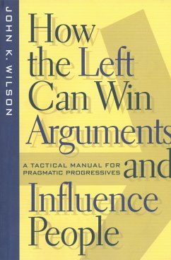 How the Left Can Win Arguments and Influence People - Wilson, John K