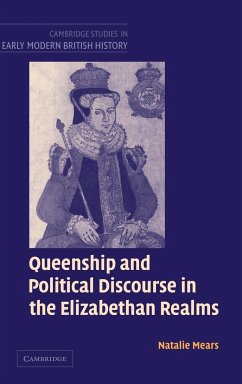 Queenship and Political Discourse in The Elizabethan Realms - Mears, Natalie