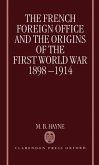 The French Foreign Office and the Origins of the First World War, 1898-1914