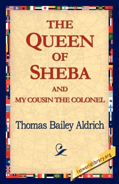 The Queen of Sheba & My Cousin the Colonel - Aldrich, Thomas Bailey