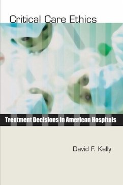 Critical Care Ethics: Treatment Decisions in American Hospitals - Kelly, David F.