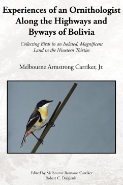 Experiences of an Ornithologist Along the Highways and Byways of Bolivia - Carriker, Melbourne Armstrong Jr.