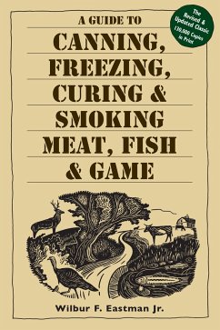 A Guide to Canning, Freezing, Curing, & Smoking Meat, Fish, & Game - Eastman Jr, Wilbur F