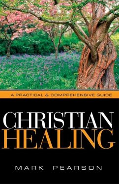 Christian Healing: A Practical & Comprehensive Guide - Pearson, Mark