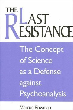 The Last Resistance: The Concept of Science as a Defense Against Psychoanalysis - Bowman, Marcus