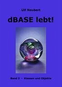 dBase lebt ! Band 3 - Neubert, Ulf