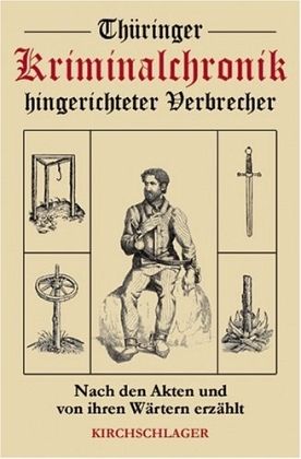 Thüringer Kriminalchronik hingerichteter Verbrecher Thüringer Kriminalchronik hingerichteter Verbrecher