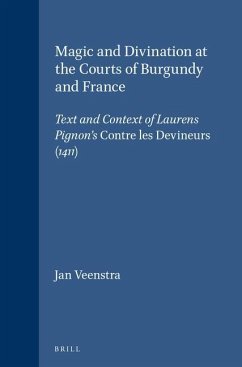 Magic and Divination at the Courts of Burgundy and France: Text and Context of Laurens Pignon's Contre Les Devineurs (1411) - Veenstra, Jan