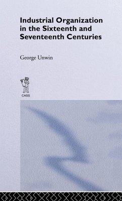 Industrial Organization in the Sixteenth and Seventeenth Centuries - Unwin, George